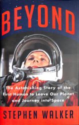 Beyond : The Astonishing Story of the First Human to Leave Our Planet and Journey into Space