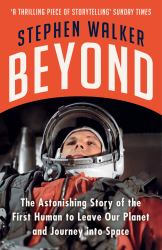 Beyond : The Astonishing Story of the First Human to Leave Our Planet and Journey into Space