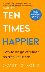 Ten Times Happier : How to Let Go of What's Holding You Back