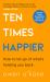 Ten Times Happier : How to Let Go of What's Holding You Back