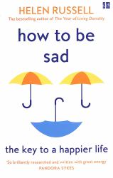 How to Be Sad : The Key to a Happier Life