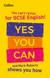 You Can't Revise for GCSE 9-1 English! Yes You Can, and Mark Roberts Shows You How : Ideal for the 2025 and 2026 Exams