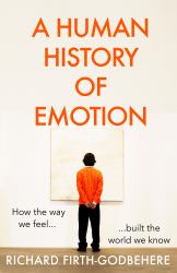 A Human History of Emotion : How the Way We Feel Built the World We Know