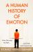 A Human History of Emotion : How the Way We Feel Built the World We Know