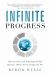 Infinite Progress : How the Internet and Technology Will End Ignorance, Disease, Poverty, Hunger, and War