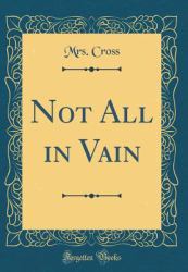 Not All in Vain (Classic Reprint)