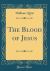 The Blood of Jesus (Classic Reprint)