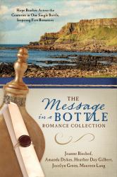 The Message in a Bottle Romance Collection : Hope Reaches Across the Centuries Through One Single Bottle, Inspiring Five Romances