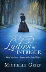 Ladies of Intrigue : 3 Tales of 19th-Century Romance with a Dash of Mystery