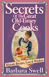 Secrets of the Great Old-Timey Cooks : Historic Recipes, Lore and Wisdom