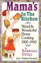 Mama's in the Kitchen : Weird and Wonderful Home Cooking 1900-1950