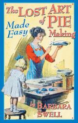 Lost Art of Pie Making : Made Easy