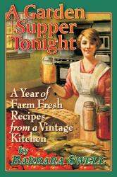 Garden Supper Tonight : A Year of Farm-Fresh Recipes from a Vintage Kitchen