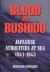 Blood and Bushido : Japanese Atrocities at Sea 1941-1945