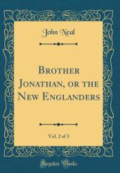 Brother Jonathan, or the New Englanders, Vol. 2 of 3 (Classic Reprint)