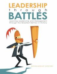 Leadership through Battles: Learning Leadership and Management through the Greatest Battles in History