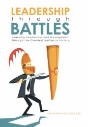 Leadership Through Battles : Learning Leadership and Management Through the Greatest Battles in History