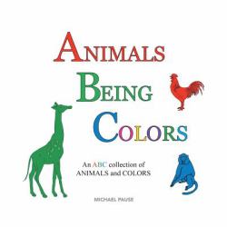 Animals Being Colors : An ABC Collection of Animals and Colors