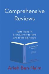 Comprehensive Reviews Parts III and IV : From Eternity to Here and to the Big Picture