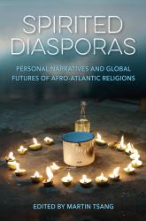 Spirited Diasporas : Personal Narratives and Global Futures of Afro-Atlantic Religions