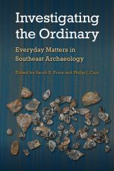 Investigating the Ordinary : Everyday Matters in Southeast Archaeology