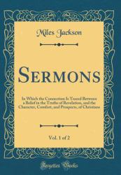 Sermons, Vol. 1 Of 2 : In Which the Connection Is Traced Between a Belief in the Truths of Revelation, and the Character, Comfort, and Prospects, of Christians (Classic Reprint)