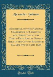 Proceedings of the National Conference of Charities and Correction at the Thirty-Fifth Annual Session Held in the City of Richmond, Va. , May 6th to 13th, 1908 (Classic Reprint)