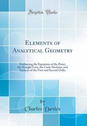 Elements of Analytical Geometry : Embracing the Equations of the Point, the Straight Line, the Conic Sections, and Surfaces of the First and Second Order (Classic Reprint)