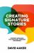 Creating Signature Stories : Strategic Messaging That Energizes, Persuades and Inspires