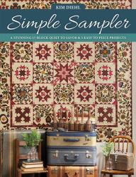 Simple Sampler : A Stunning 17-Block Quilt to Savor and 5 Easy-To-Piece Projects