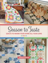 Season to Taste : Quilts to Warm Your Home All Year Long