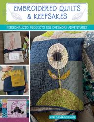 Embroidered Quilts & Keepsakes : Personalized Projects for Everyday Adventures