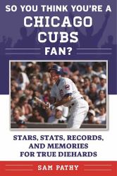 So You Think You're a Chicago Cubs Fan? : Stars, Stats, Records, and Memories for True Diehards