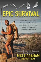 Epic Survival : Extreme Adventure, Stone Age Wisdom, and Lessons in Living from a Modern Hunter-Gatherer