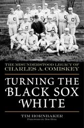 Turning the Black Sox White : The Misunderstood Legacy of Charles A. Comiskey