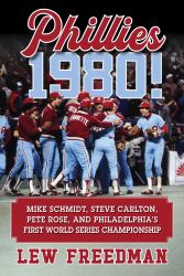 Phillies 1980! : Mike Schmidt, Steve Carlton, Pete Rose, and Philadelphia's First World Series Championship