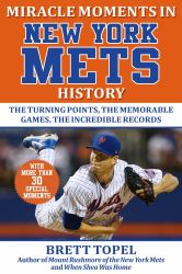 Miracle Moments in New York Mets History : The Turning Points, the Memorable Games, the Incredible Records