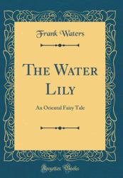 The Water Lily : An Oriental Fairy Tale (Classic Reprint)