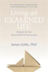 Living an Examined Life : Wisdom for the Second Half of the Journey