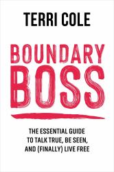 Boundary Boss : The Essential Guide to Talk True, Be Seen, and (Finally) Live Free