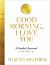 Good Morning, I Love You : A Guided Journal for Calm, Clarity, and Joy