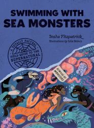 Swimming with Sea Monsters : A Totally Factual Field Guide to the Supernatural