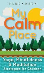 My Calm Place : Yoga, Mindfulness & Meditation Strategies for Children