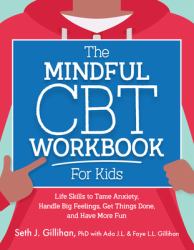 The Mindful CBT Workbook for Kids : Life Skills to Tame Anxiety, Handle Big Feelings, Get Things Done, and Have More Fun