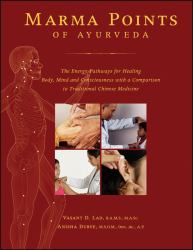 Marma Points of Ayurveda : The Energy Pathways for Healing Body, Mind and Consciousness with a Comparison to Traditional Chinese Medicine