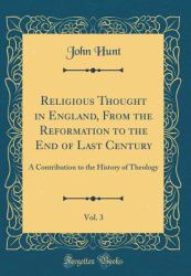 Religious Thought in England, from the Reformation to the End of Last Century, Vol. 3 : A Contribution to the History of Theology (Classic Reprint)