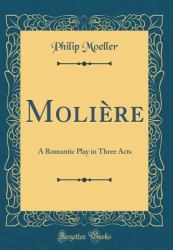 Moliere : A Romantic Play in Three Acts (Classic Reprint)