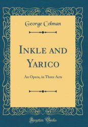 Inkle and Yarico : An Opera, in Three Acts (Classic Reprint)