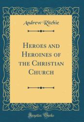 Heroes and Heroines of the Christian Church (Classic Reprint)