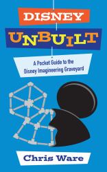 Disney Unbuilt : A Pocket Guide to the Disney Imagineering Graveyard